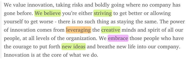 We value innovation, taking risks and boldly going where no company has gone before. We believe you're either striving to get better or allowing yourself to get worse - there is no such thing as staying the same. The power of innovation comes from leveraging the creative minds and spirit of all our people, at all levels of the organization. We embrace those people who have the courage to put forth new ideas and breathe new life into our company. Innovation is at the core of what we do.