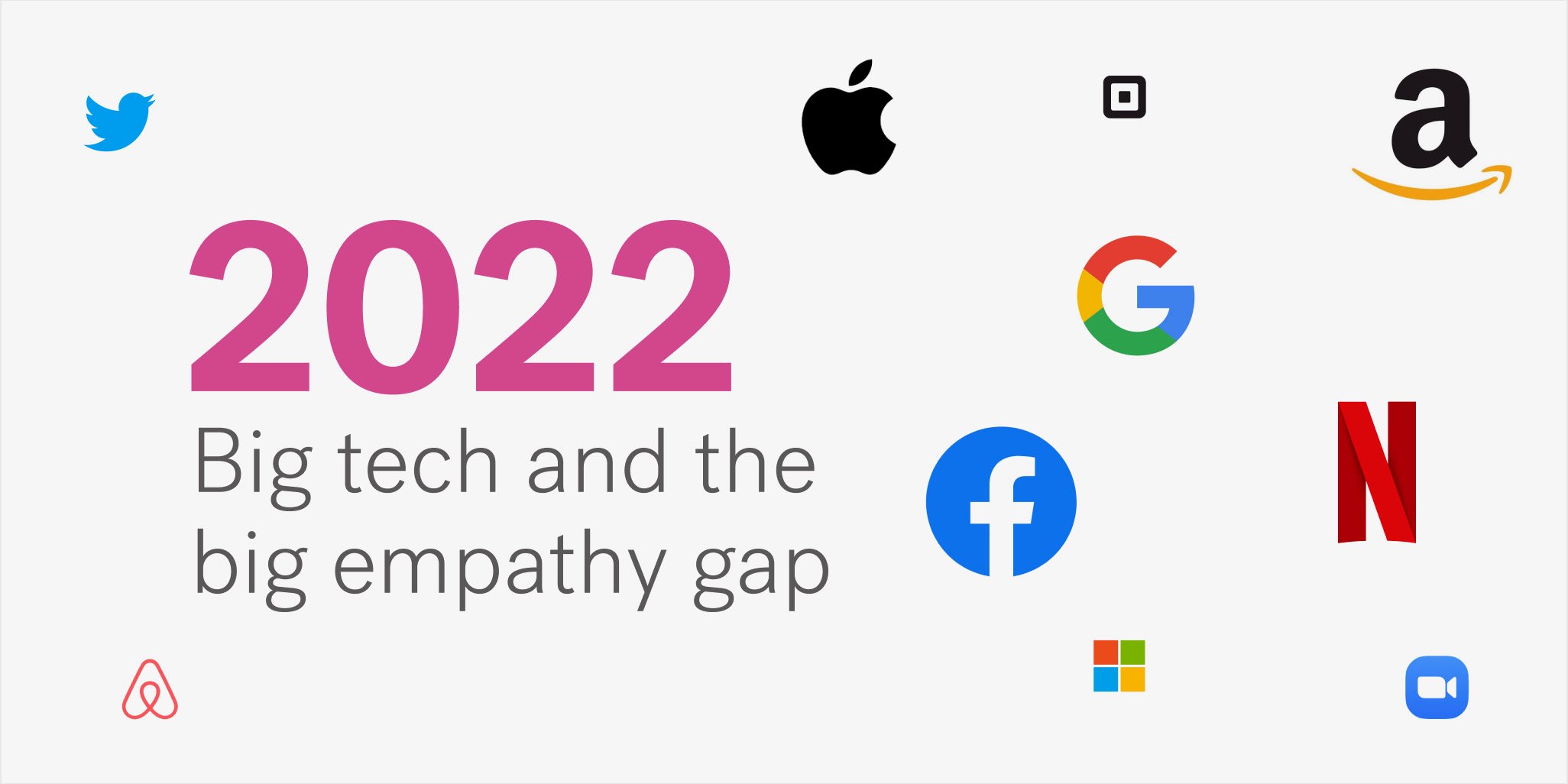 Text reads "2022 Big tech and the big empathy gap" surrounded by logos of Apple, Google, Facebook, Microsoft, Amazon, Twitter, AirBnb, Square, Zoom, and Netflix