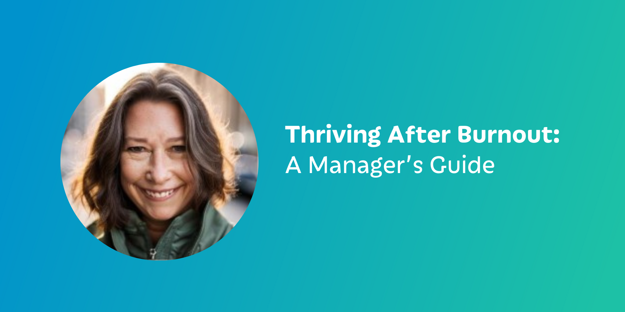 Thriving After Burnout: A Manager’s Guide